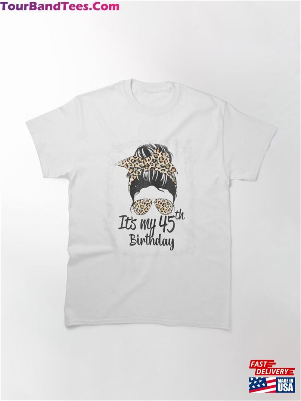 Years Old Messy Bun Leopard It’S My 45Th Birthday Classic T-Shirt 29Uf106161 – Utopia Fashion