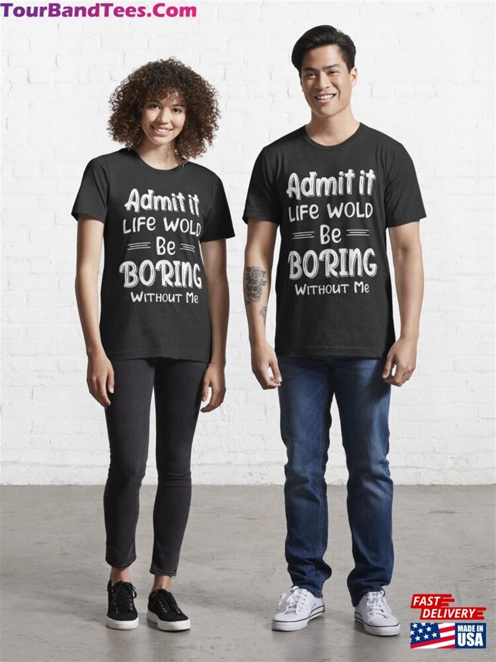 Admit It Life Would Be Boring Without Me Essential T-Shirt Classic Unisex 29Uf098100 – Utopia Fashion