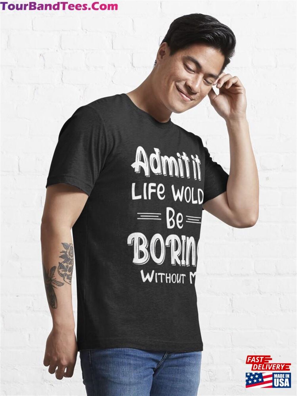 Admit It Life Would Be Boring Without Me Essential T-Shirt Classic Unisex 29Uf098100 – Utopia Fashion