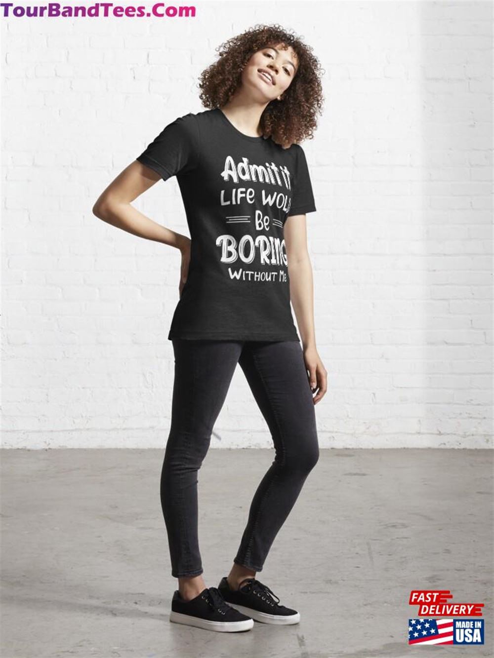 Admit It Life Would Be Boring Without Me Essential T-Shirt Classic Unisex 29Uf098100 – Utopia Fashion