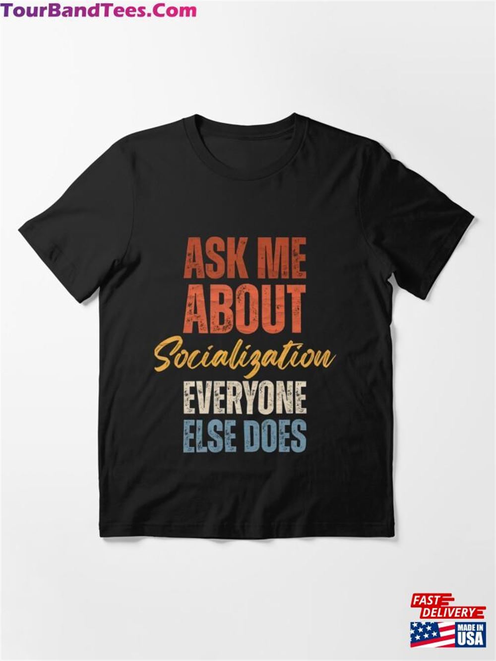 Ask Me About Socialization Everyone Else Does Essential T-Shirt Classic Unisex 29Uf116641 – Utopia Fashion