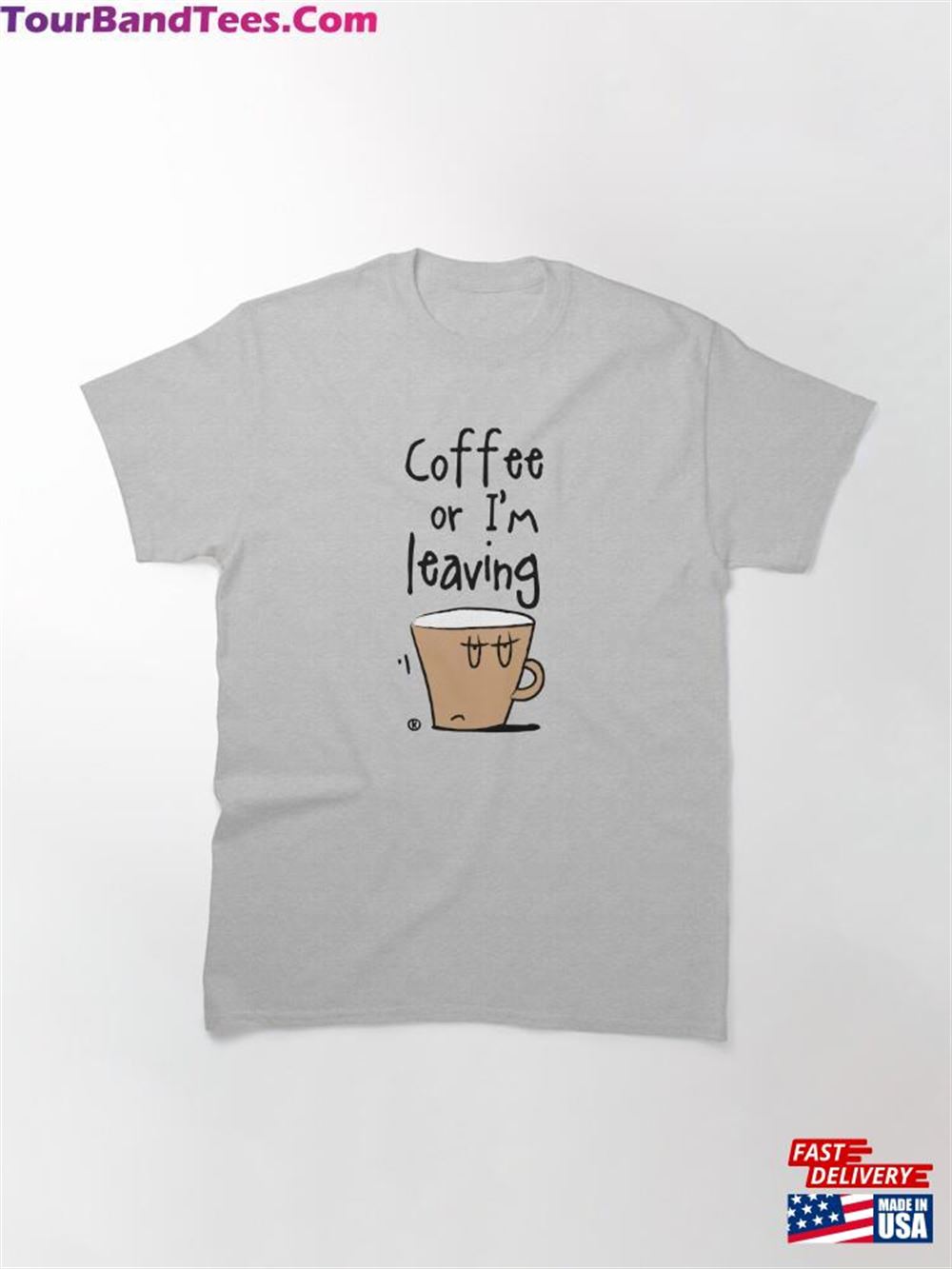 Coffee Or I’M Leaving For Lovers Classic T-Shirt Sweatshirt Hoodie 29Uf098134 – Utopia Fashion