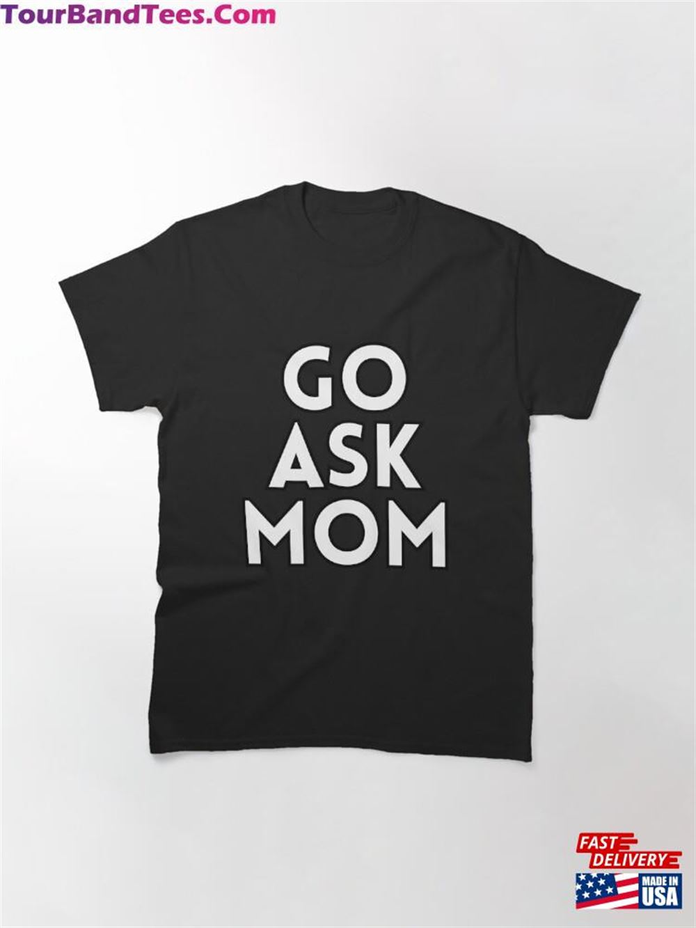 Go Ask Mom Classic T-Shirt Sweatshirt 29Uf092609 – Utopia Fashion