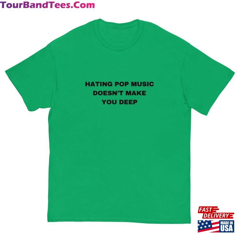 Hating Pop Music Doesn T Make You Deep T-Shirt Classic 29Uf097305 – Utopia Fashion