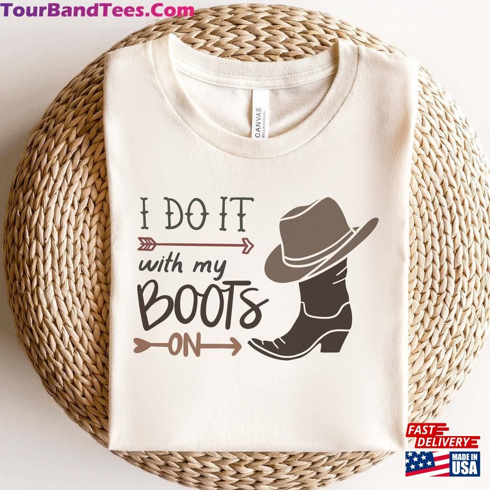 I Do It With My Boots On Shirt Country Music Womans Classic T-Shirt 29Uf115633 – Utopia Fashion