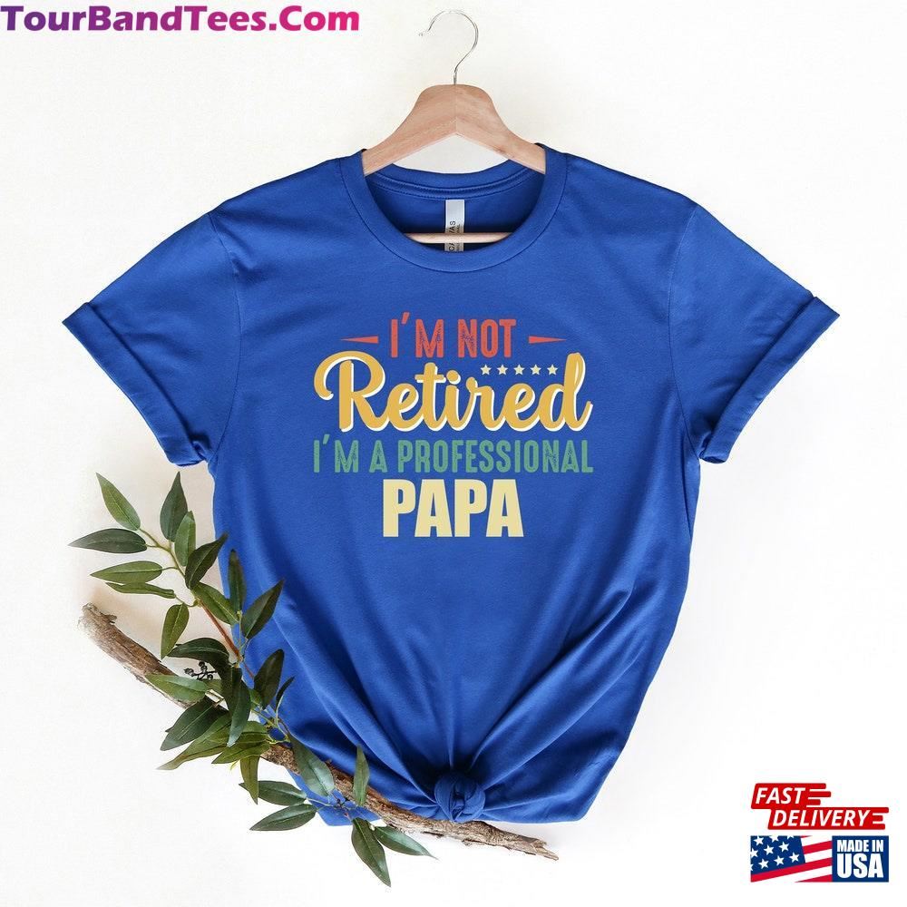 I M Not Retired A Professional Papa Shirt Funny Men Fathers Day Gift Classic Unisex 29Uf112572 – Utopia Fashion