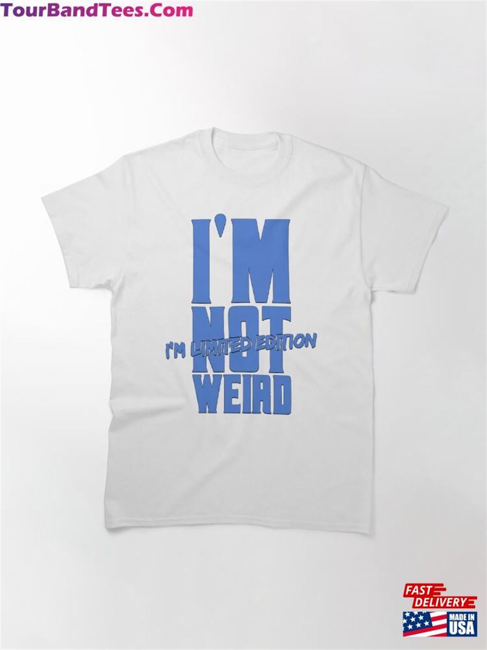 I’M Not Weird Limited Edition Classic T-Shirt Unisex 29Uf117591 – Utopia Fashion