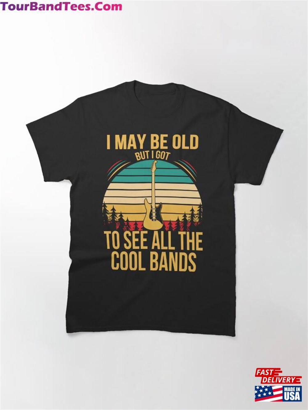 I May Be Old But Got To See All The Cool Bands Classic T-Shirt Hoodie 29Uf092111 – Utopia Fashion