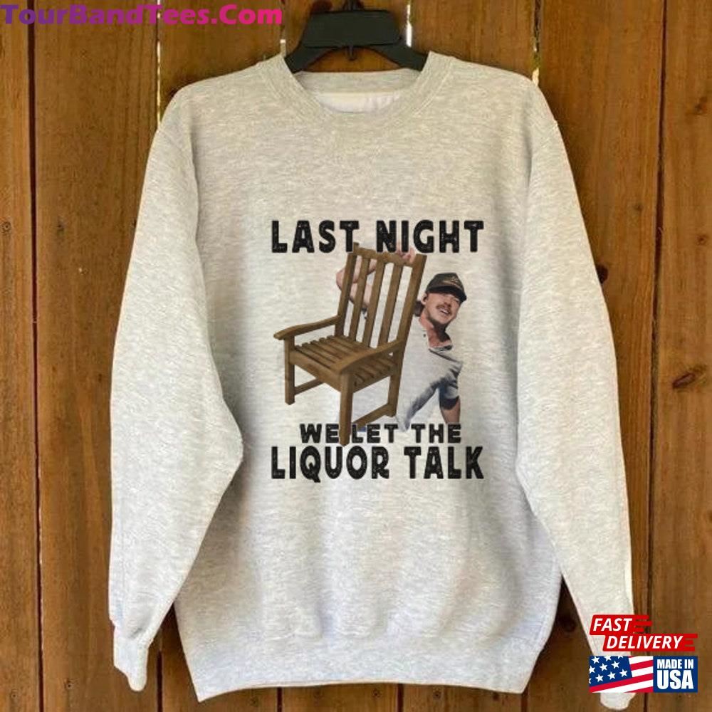 Last Night We Let The Liquor Talk Morgan Wallen Shirt Leave Them Broadway Chairs Alone Tour Funny Meme Gift For Fan Swe Hoodie Classic 29Uf106104 – Utopia Fashion