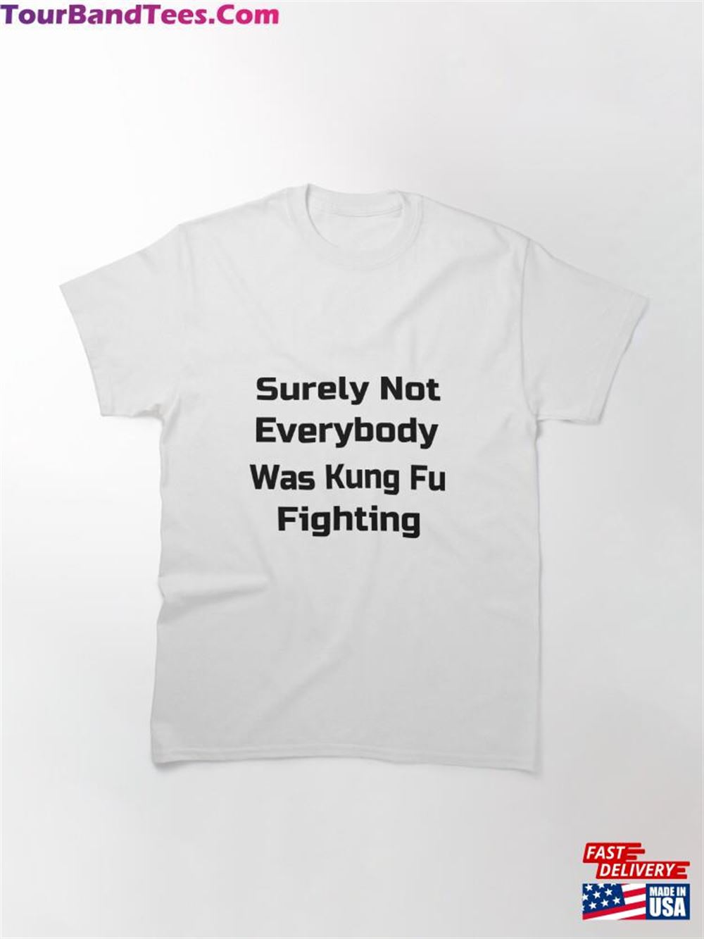 Surely Not Everybody Was Kung Fu Fighting Classic T-Shirt Unisex 29Uf097281 – Utopia Fashion