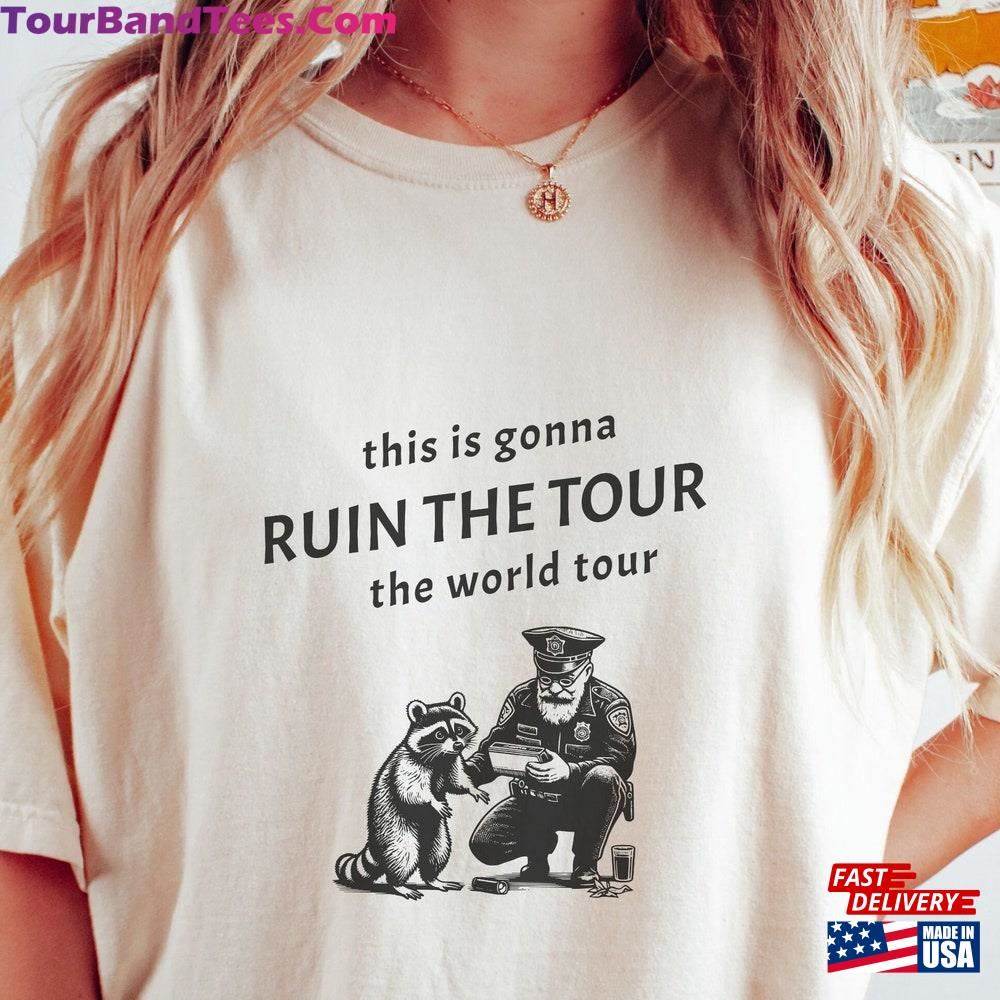 This Is Gonna Ruin The Tour World Sarcastic Racoon Funny Viral Meme Shirt Sweatshirt Unisex 29Uf097155 – Utopia Fashion