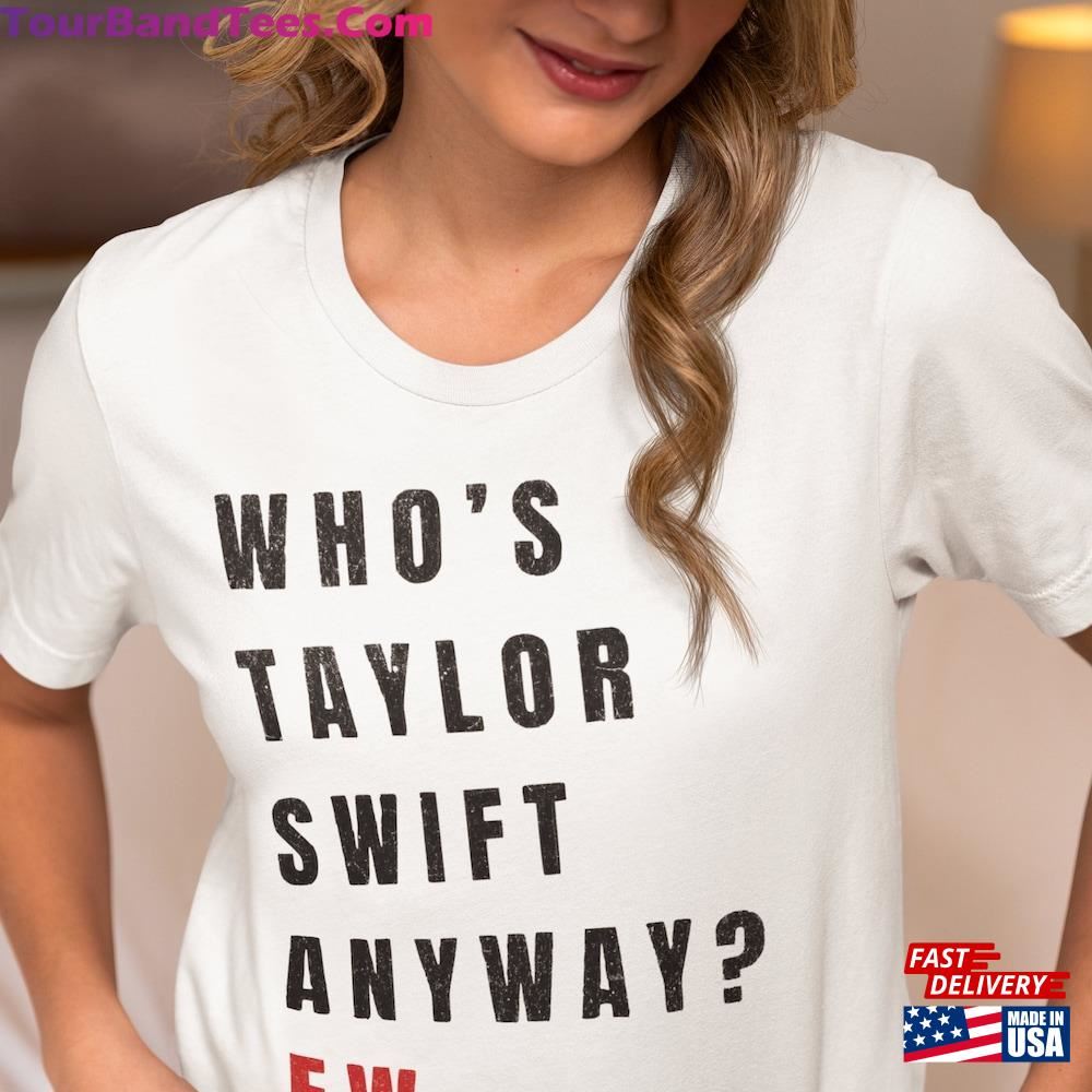 Who Is Taylor Swift Anyway Ew T-Shirt The Eras Tour Outfit Unisex Hoodie 29Uf092965 – Utopia Fashion