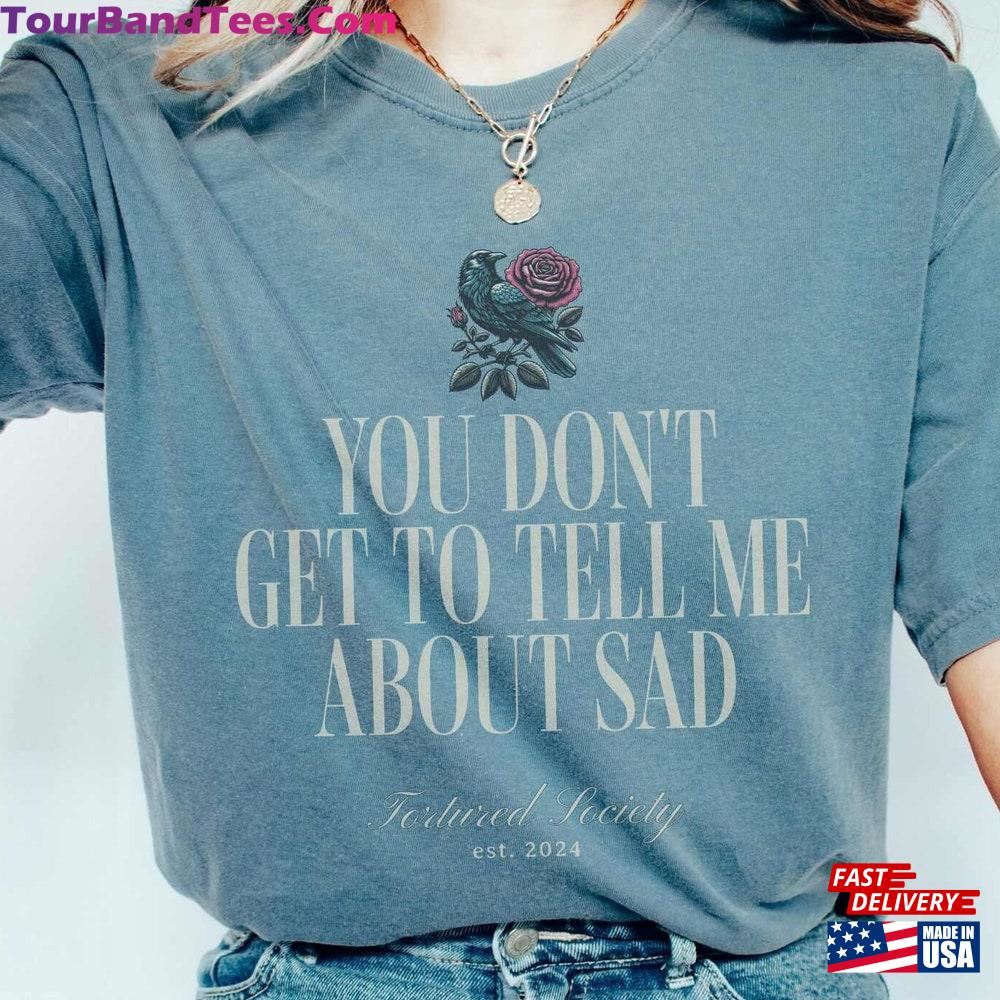 You Dont Get Tell Me Sad Shirt Comfort Colors T-Shirt Swift Fan Gift Tortured Society New Album Tour Outfit Poet Graduate Music Classic Sweatshirt 29Uf117275 – Utopia Fashion