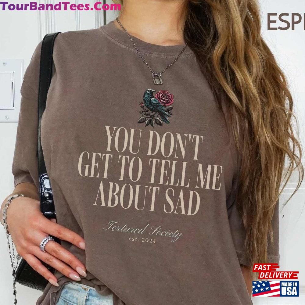 You Dont Get Tell Me Sad Shirt Comfort Colors T-Shirt Swift Fan Gift Tortured Society New Album Tour Outfit Poet Graduate Music Classic Sweatshirt 29Uf117275 – Utopia Fashion