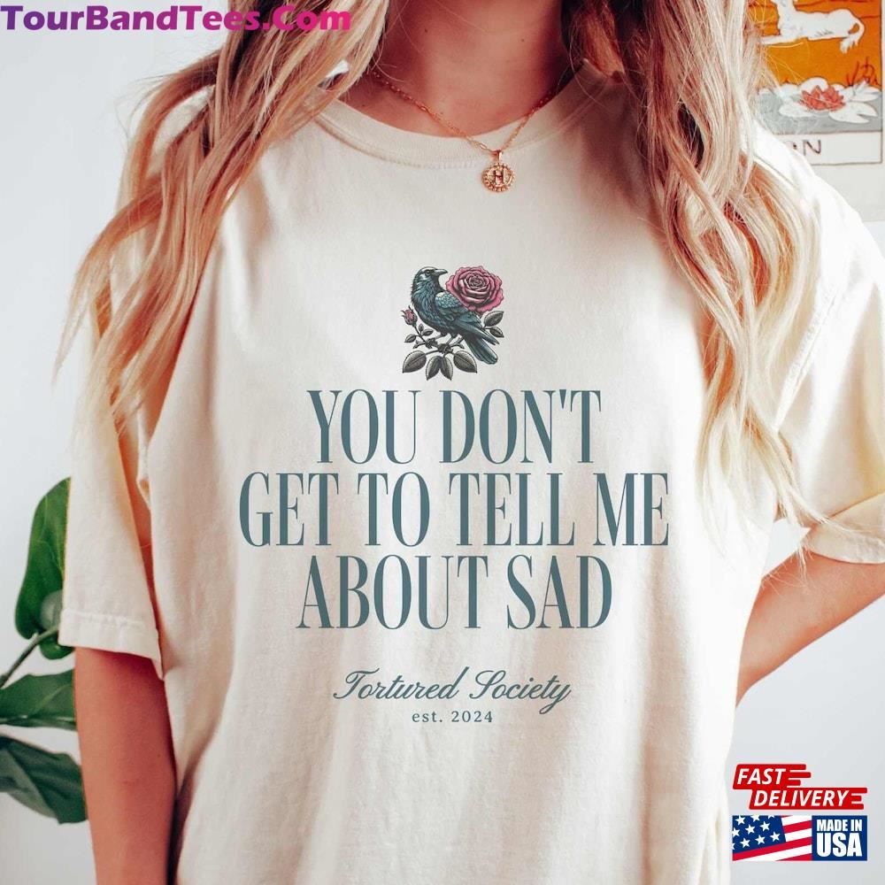 You Dont Get Tell Me Sad Shirt Comfort Colors T-Shirt Swift Fan Gift Tortured Society New Album Tour Outfit Poet Graduate Music Unisex 29Uf098201 – Utopia Fashion