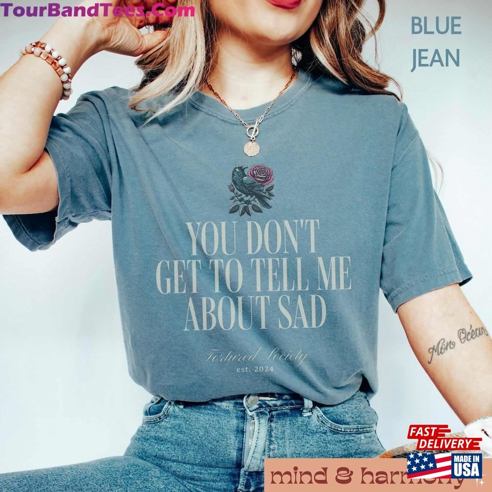 You Dont Get Tell Me Sad Shirt Comfort Colors T-Shirt Swift Fan Gift Tortured Society New Album Tour Outfit Poet Graduate Music Unisex 29Uf098201 – Utopia Fashion