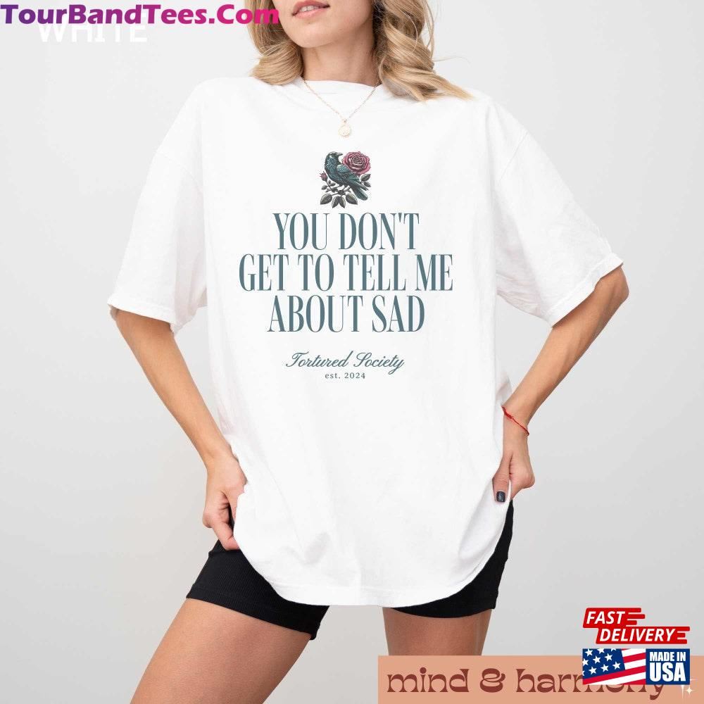 You Dont Get Tell Me Sad Shirt Comfort Colors T-Shirt Swift Fan Gift Tortured Society New Album Tour Outfit Poet Graduate Music Unisex 29Uf111803 – Utopia Fashion