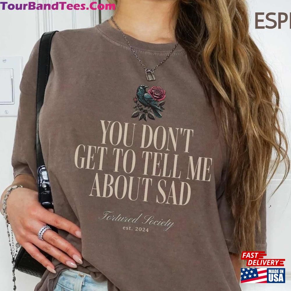 You Dont Get Tell Me Sad Shirt Comfort Colors T-Shirt Swift Fan Gift Tortured Society New Album Tour Outfit Poet Graduate Music Unisex Hoodie 29Uf097837 – Utopia Fashion